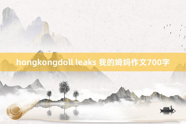 hongkongdoll leaks 我的姆妈作文700字