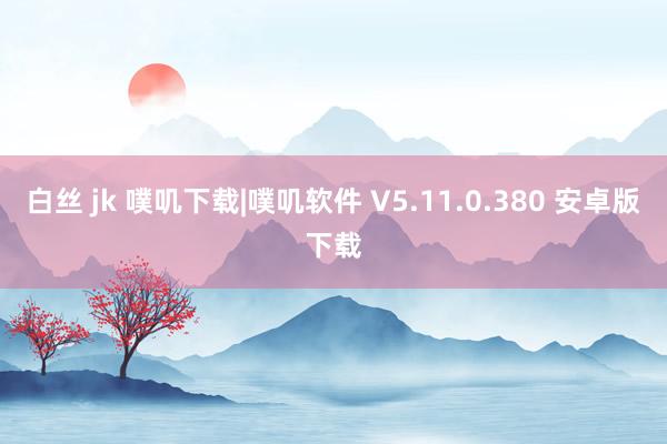 白丝 jk 噗叽下载|噗叽软件 V5.11.0.380 安卓版下载